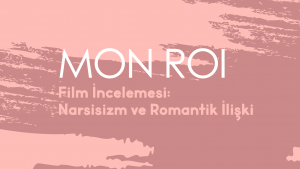 Mon Roi (Prensim) Film İncelemesi: Narsisizm ve Romantik İlişki